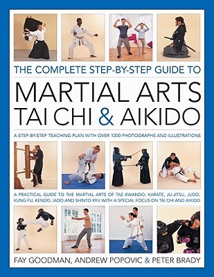 The Complete Step-by-Step Guide to Martial Arts, Tai Chi and Aikido: A Practical Guide to the Martial Arts Disciplines of Tae Kwando, Karate, ... with a Special Focus on Tai Chi and Aikido. (Hardcover)