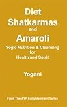 Diet, Shatkarmas and Amaroli - Yogic Nutrition & Cleansing for Health and Spirit (Ayp Enlightenment) Diet, Shatkarmas and Amaroli - Yogic Nutrition & Cleansing for Health and Spirit (Ayp Enlightenment)