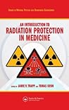 An Introduction to Radiation Protection in Medicine (Series in Medical Physics and Biomedical Engineering) An Introduction to Radiation Protection in Medicine (Series in Medical Physics and Biomedical Engineering)
