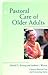Pastoral Care of Older Adults (Creative Pastoral Care and Counseling)