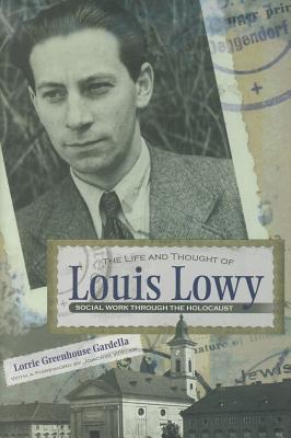 The Life and Thought of Louis Lowy: Social Work Through the Holocaust (Religion, Theology and the Holocaust)