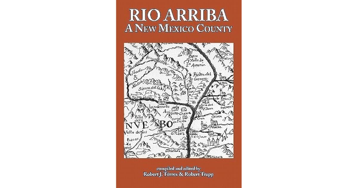 Rio Arriba A New Mexico County by Robert J. Tórrez