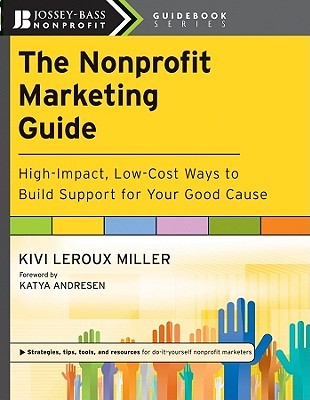 The Nonprofit Marketing Guide: High-Impact, Low-Cost Ways to Build Support for Your Good Cause (Paperback)