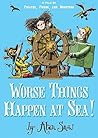 Worse Things Happen at Sea! Worse Things Happen at Sea!