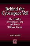 Behind the Cyberspace Veil: The Hidden Evolution of the Air Force Officer Corps (Praeger Security International) Behind the Cyberspace Veil: The Hidden Evolution of the Air Force Officer Corps (Praeger Security International)