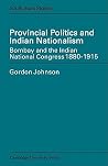 Provincial Politics and Indian Nationalism: Bombay and the Indian National Congress 1880-1915 (Cambridge South Asian Studies, Series Number 14) Provincial Politics and Indian Nationalism: Bombay and the Indian National Congress 1880-1915 (Cambridge South Asian Studies, Series Number 14)