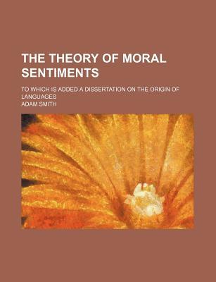 The Theory of Moral Sentiments to Which is Added a Dissertation on the Origin of Languages (Paperback)