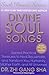 Divine Soul Songs: Sacred Practical Treasures to Heal, Rejuvenate, and Transform You, Humanity, Mother Earth, and All Universes