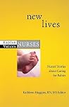 New Lives: Nurses' Stories about Caring for Babies (Kaplan Voices: Nurses) New Lives: Nurses' Stories about Caring for Babies (Kaplan Voices: Nurses)
