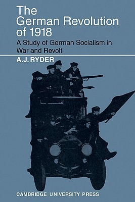 The German Revolution of 1918: A Study of German Socialism in War and Revolt (Volume 0)