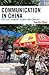 Communication in China: Political Economy, Power, and Conflict (State & Society in East Asia)