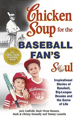 Chicken Soup for the Baseball Fan's Soul: Inspirational Stories of Baseball, Big-League Dreams and the Game of Life (Chicken Soup for the Soul)