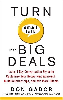 Turn Small Talk into Big Deals: Using 4 Key Conversation Styles to Customize Your Networking Approach, Build Relationships, and Win More Clients (Paperback)