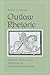 Outlaw Rhetoric: Figuring Vernacular Eloquence in Shakespeare's England