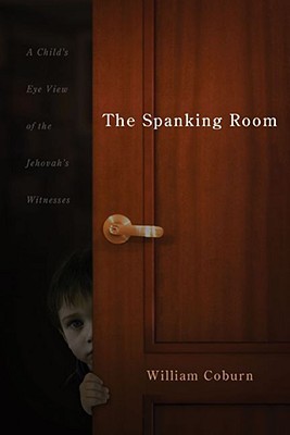 The Spanking Room: A Child's Eye View of the Jehovah's Witnesses (Paperback)