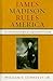 James Madison Rules America: The Constitutional Origins of Congressional Partisanship