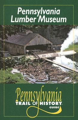 Pennsylvania Lumber Museum: Pennsylvania Trail Of History Guide (Paperback)
