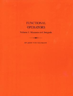 Functional Operators, Volume 1: Measures and Integrals. (AM-21) (Annals of Mathematics Studies, 21)