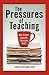 The Pressures of Teaching by Maureen Picard Robins The Pressures of Teaching by Maureen Picard Robins