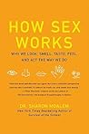 How Sex Works: Why We Look, Smell, Taste, Feel, and Act the Way We Do
