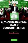 Authoritarianism in an Age of Democratization Authoritarianism in an Age of Democratization