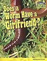 Does a Worm Have a Girlfriend?: Reproduction (Raintree Fusion: Life Science) Does a Worm Have a Girlfriend?: Reproduction (Raintree Fusion: Life Science)