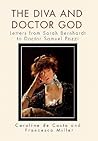 The Diva and Doctor God: Letters from Sarah Bernhardt to Doctor Samuel Pozzi