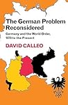 The German Problem Reconsidered:Germany and the World Order 1870 to the Present