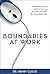 Boundaries at Work: When to Say Yes, How to Say No to Take Control of Your Work Life