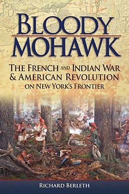 Bloody Mohawk: The French and Indian War & American Revolution on New York's Frontier (Paperback)