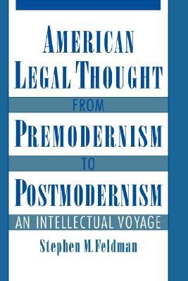American Legal Thought from Premodernism to Postmodernism: An Intellectual Voyage (Hardcover)