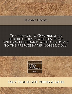 The preface to Gondibert an heroick poem / written by Sir William D'Avenant; with an answer to the preface by Mr Hobbes. (1650)