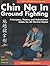 Chin Na in Groundfighting: Principles, Theory and Submission Holds for All Martial Styles
