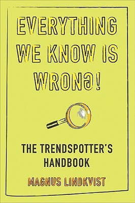 Everything We Know is Wrong!: The Trendspotter's Handbook (Paperback)