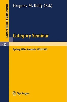 Category Seminar: Proceedings Sydney Category Theory Seminar 1972 /1973 (Lecture Notes in Mathematics, 420)