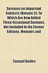 Sermons on Important Subjects (Volume 3); To Which Are New Added Three Occasional Sermons, Not Included in the Former Editions. Memoirs and Characters of the Author, and Two Sermons on Occasion of His Death by the REV. Drs. Gibbons and Tinley Sermons on Important Subjects (Volume 3); To Which Are New Added Three Occasional Sermons, Not Included in the Former Editions. Memoirs and Characters of the Author, and Two Sermons on Occasion of His Death by the REV. Drs. Gibbons and Tinley