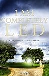 I Am Completely Led: A Life Journey of Submission to God
