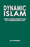 Dynamic Islam: Liberal Muslim Perspectives in a Transnational Age Dynamic Islam: Liberal Muslim Perspectives in a Transnational Age