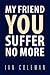 My Friend You Suffer No More