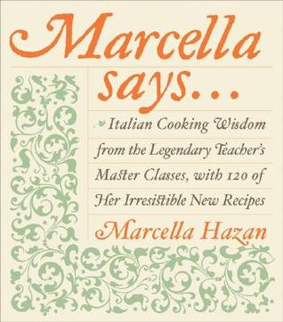 Marcella Says...: Italian Cooking Wisdom from the Legendary Teacher's Master Classes, with 120 of Her Irresistible New Recipes (Hardcover)