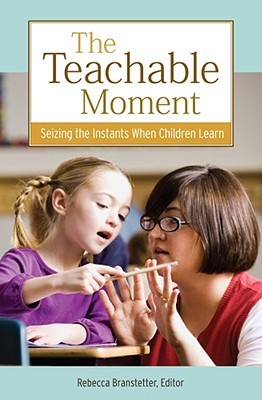The Teachable Moment: Seizing the Instants When Children Learn (Seizing the Instant When a Child Learns)