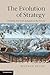 The Evolution of Strategy: Thinking War from Antiquity to the Present