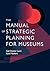 The Manual of Strategic Planning for Museums by Gail Lord