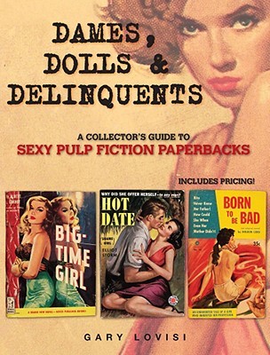 Dames, Dolls and Delinquents: A Collector's Guide to Sexy Pulp Fiction Paperbacks (Paperback)