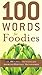 100 Words for Foodies