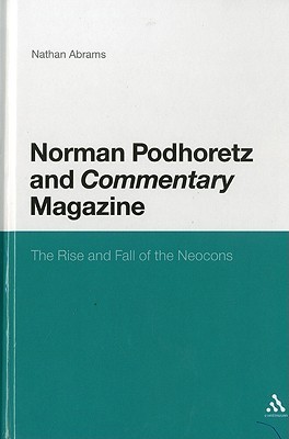 Norman Podhoretz and Commentary Magazine: The Rise and Fall of the Neocons (Hardcover)