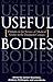 Useful Bodies: Humans in the Service of Medical Science in the Twentieth Century