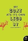 My Goat Ate Its Own Legs: Tales for Adults – Bizarre Dark Comedy Fiction About the Weird Human Race (P.S.) My Goat Ate Its Own Legs: Tales for Adults – Bizarre Dark Comedy Fiction About the Weird Human Race (P.S.)