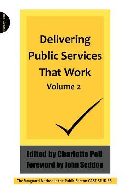 Delivering Public Services That Work - Volume 2: The Vanguard Method in the Public Sector: Case Studies (Paperback)