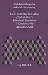 An Islamic Response to Greek Astronomy: Kitāb Ta‘dīl Hay’at al-Aflāk of sadr al-Sharī‘a. Edited with Translation and Commentary (Islamic Philosophy, Theology and Science. Texts and Studies, 23)
